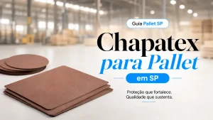 Guia sobre como escolher chapatex para pallet para proteger e organizar cargas na paletização industrial em São Paulo.